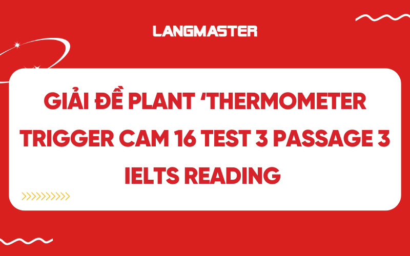 Giải đề Plant ‘thermometer trigger Cam 16 test 3 Reading passage 3